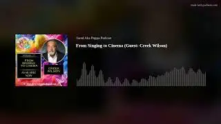 From Singing to Cinema (Guest: Creek Wilson)