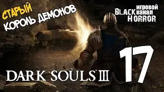 Dark Souls 3 #17 - Старый Король Демонов БОСС №8
