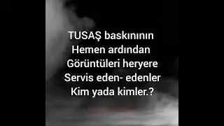 TUSAŞ baskınının hemen ardından görüntüleri kimler servis etti.?