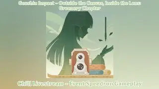 Genshin Impact - Chill Stream - Outside the Canvas, Inside the Lens - Event Speedrun Gameplay