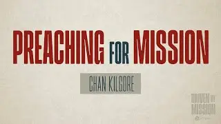 Driven by Mission: Preaching for Mission (Chan Kilgore)