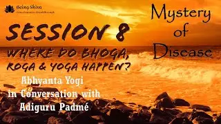 08 - Where do Bhoga, Roga & Yoga Happen? Where do we experience Suffering and Pleasure?