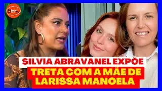 POLÊMICA nos ESTÚDIOS: SILVIA ABRAVANEL CONTA TUDO SOBRE o CONFLITO com MÃE de LARISSA MANOELA