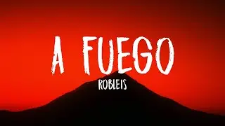 Robleis - A Fuego (Letra/Lyrics)