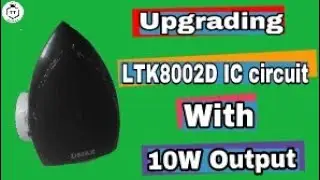 Upgrading LTK8002D IC circuit| With 10W output