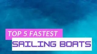 Top 5 fastest sailing boats!