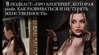 🎙️Подкаст: «Про блогершу, которая pizdit и как достигать высот, не теряя женственность»