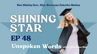 EP48: How Shining Star, Alex, Overcame Selective Mutism
