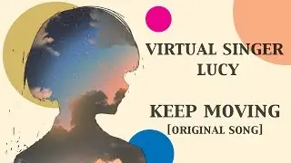 [EMVOICE ORIGINAL] KEEP MOVING - VIRTUAL SINGER LUCY