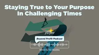 Staying True to Your Purpose in Challenging Times