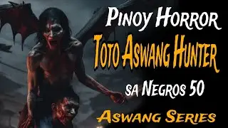 TOTO ASWANG HUNTER SA NEGROS 50 | Tagalog Horror Story | Aswang Hunter laban sa mga aswang