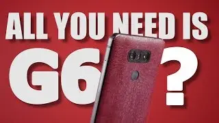 LG G6 -  all the phone you need in 2019?  (review)