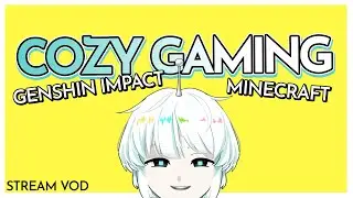 Cozy Gaming with Lyro! Genshin Impact + Minecraft [Stream VOD]