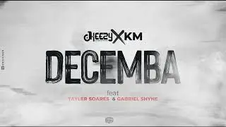 Dj Keezy x KM - Decemba (feat. Tayler Soares x Gabriel Shyne)
