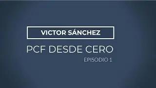 PCF desde cero - Episodio 1