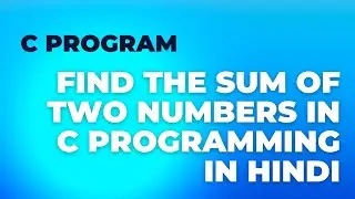How to find the Sum of Two Numbers in C Programming in Hindi