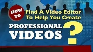 How To Find A Video Editor To Help You Create Professional Videos?