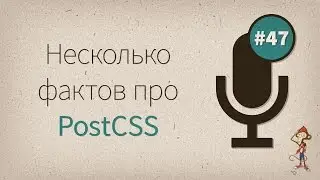 uWebPodcast #47 — несколько фактов про PostCSS