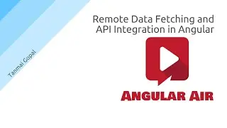 AngularAir - Remote Data Fetching and API Integration in Angular with Tanmai Gopal
