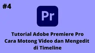 Tutorial Adobe Premiere Pro - Bagian 4 - Cara Memotong Video dan Mengeditnya di Timeline
