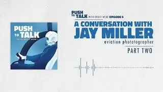 Aviation Photographer Jay Miller | Push to Talk | Episode 6 (Part Two)