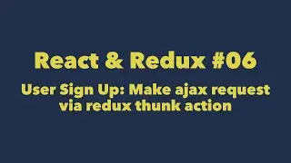 React & Redux #06. User Sign Up: Make ajax request via redux thunk action