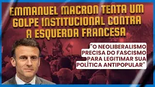 Emmanuel Macron tenta um golpe institucional contra a esquerda francesa