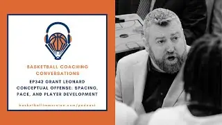 The Basketball Podcast: EP342 with Grant Leonard on Conceptual Offense