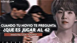 ❝Cuando tu novio te pregunta, ¿Qué es jugar al 42?❞ 🔥Imagina con Yoongi🔥 [Cap único]
