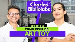 ¿Se puede vivir del ART TOY? - Charlas Bibliolabs - Episodio 02