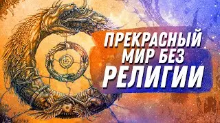 Прекрасный мир БЕЗ религии [РелигиоБредение]