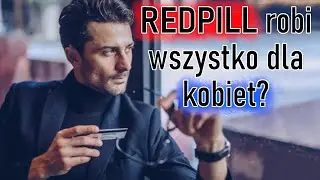 Redpill robi wszystko dla kobiet? (Re: Nie wiem, ale się dowiem!)