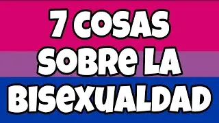 7 COSAS que DEBES SABER de la BISEXUAIDAD
