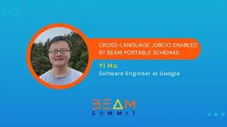 Beam Summit 2023 | Cross-language JdbcIO enabled by Beam portable schemas - Yi Hu