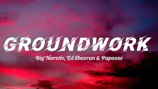 Big Narstie, Ed Sheeran & Papoose - Groundwork (Lyrics)