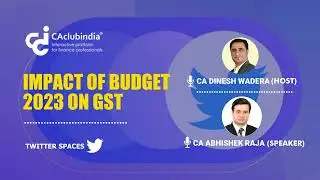 Discussion on Impact of India Budget 2023 on GST by CA Dinesh Wadera & CA Abhishek Raja Ram