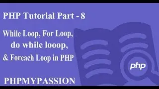 PHP Tutorial Part-8 || PHP Loops - while loop - do while loop - for loop - foreach || PhpMyPassion