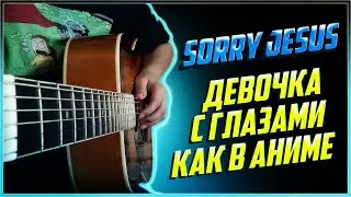 Sorry Jesus - Девочка с глазами как в аниме | без баррэ | разбор на гитаре | аккорды и бой