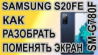 Как разобрать, как поменять дисплей на телефоне Samsung Galaxy S20 FE  SM-G780F