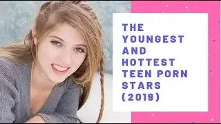 Top Youngest Teen Porn Stars (2019)