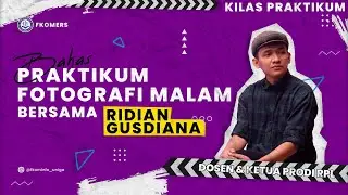 KILAS PRAKTIKUM - Bahas Praktikum Fotografi Malam bersama Ridian Gusdiana