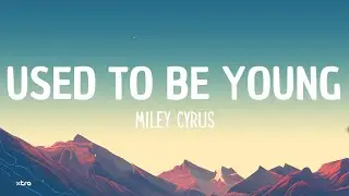 Miley Cyrus - Used To Be Young (Lyrics)