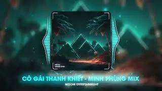 Cô Gái Thanh Khiết - Minh Phùng Mix x Mochi Entertainment || Nhạc Hot TikTik Hay Nhất 2023