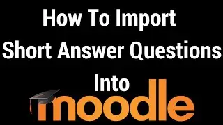 How To Import Short Answer Questions into Moodle