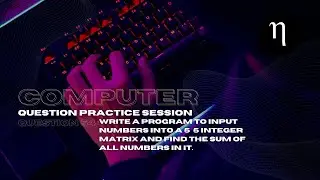 COMPUTER | Problem 54 | Input numbers into a 5×5 integer matrix and find the sum | Class10 ICSE