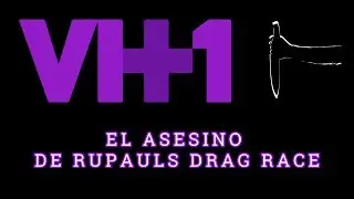 VH1 EL ASESINO DE RUPAULS DRAG RACE