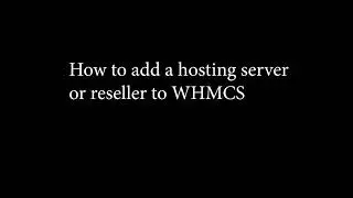 How to add a hosting server or res-seller to WHMCS