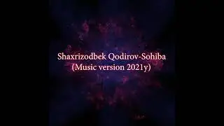 🎶 Shaxrizodbek Qodirov-Sohiba (2021) | Шахризодбек Кодиров-Сохиба (2021)