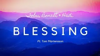 Tobu, Bonalt & Hadi - Blessing (ft.Tom Mårtensson) [Lyric Video]