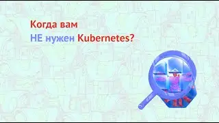 ITSumma / Евгений Потапов: как понять, что Kubernetes вам не нужен?